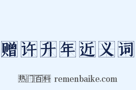 赠许升年近义词是什么意思的图片